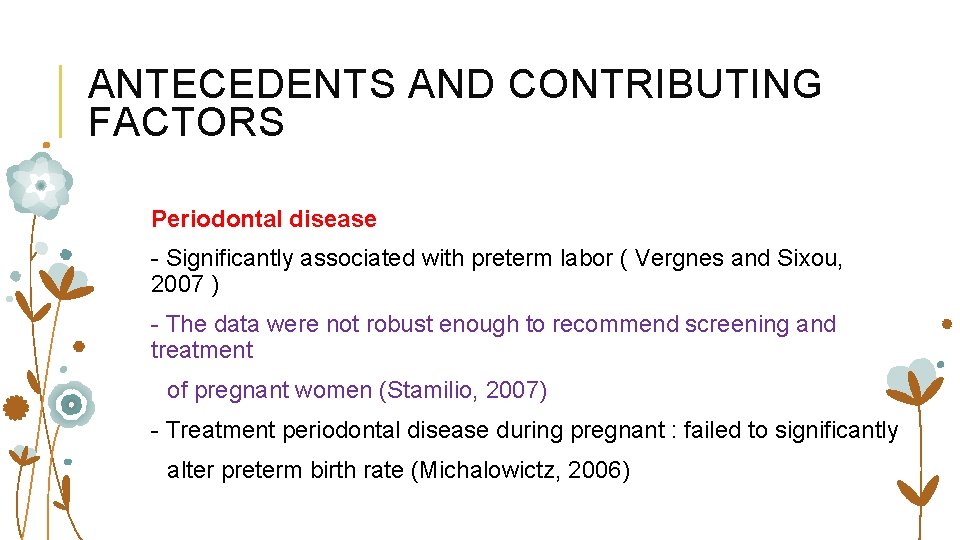 ANTECEDENTS AND CONTRIBUTING FACTORS Periodontal disease - Significantly associated with preterm labor ( Vergnes