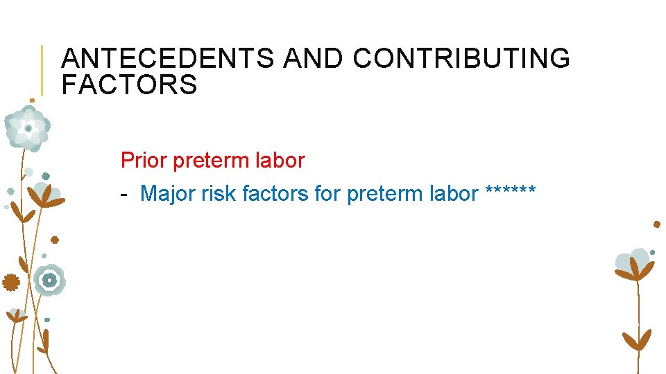 ANTECEDENTS AND CONTRIBUTING FACTORS Prior preterm labor - Major risk factors for preterm labor