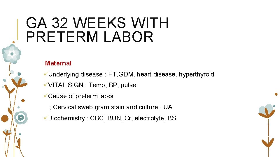 GA 32 WEEKS WITH PRETERM LABOR Maternal üUnderlying disease : HT, GDM, heart disease,