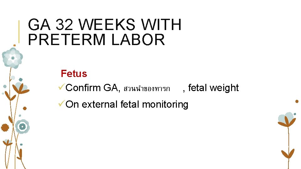 GA 32 WEEKS WITH PRETERM LABOR Fetus üConfirm GA, สวนนำของทารก , fetal weight üOn