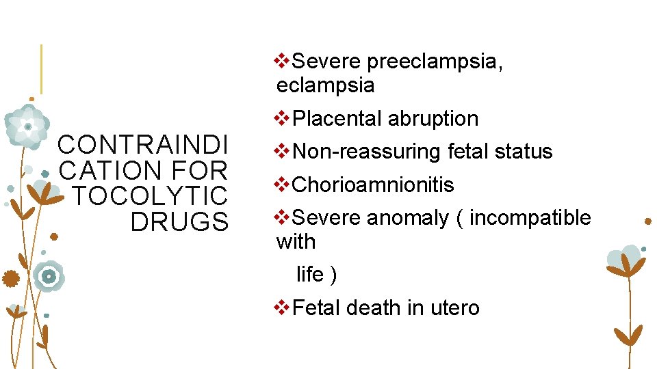 CONTRAINDI CATION FOR TOCOLYTIC DRUGS v. Severe preeclampsia, eclampsia v. Placental abruption v. Non-reassuring