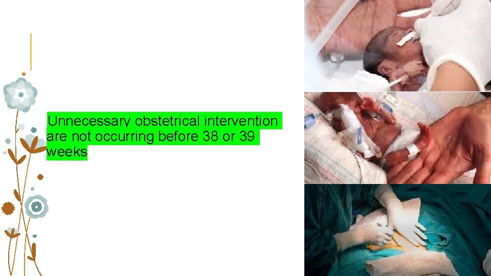 Unnecessary obstetrical intervention are not occurring before 38 or 39 weeks 