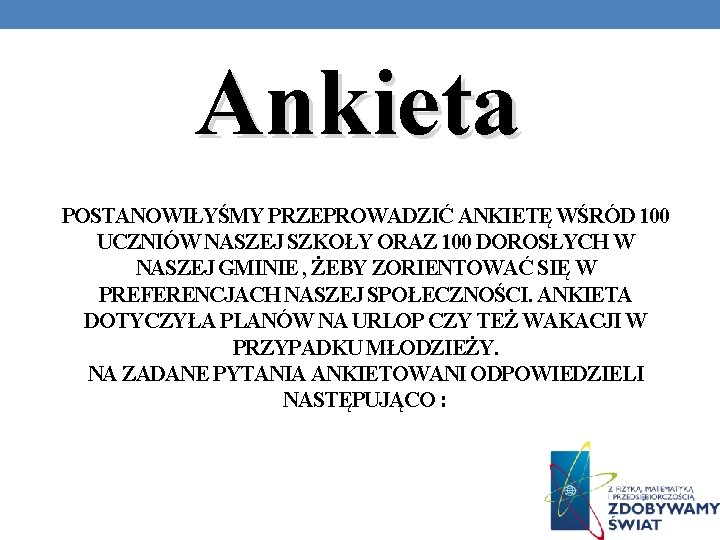 Ankieta POSTANOWIŁYŚMY PRZEPROWADZIĆ ANKIETĘ WŚRÓD 100 UCZNIÓW NASZEJ SZKOŁY ORAZ 100 DOROSŁYCH W NASZEJ