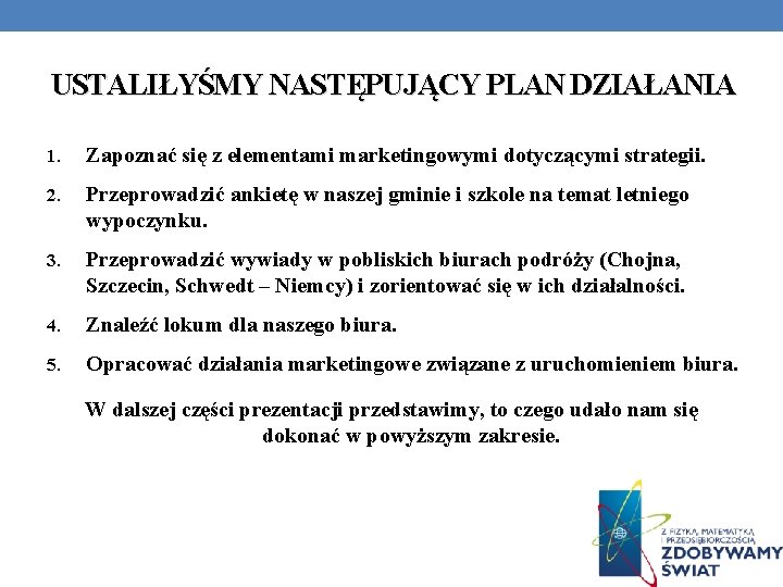 USTALIŁYŚMY NASTĘPUJĄCY PLAN DZIAŁANIA 1. Zapoznać się z elementami marketingowymi dotyczącymi strategii. 2. Przeprowadzić