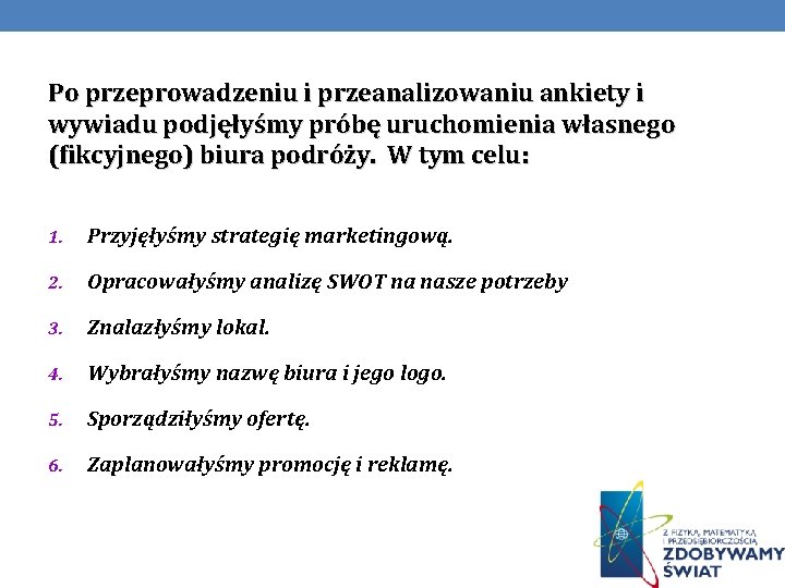 Po przeprowadzeniu i przeanalizowaniu ankiety i wywiadu podjęłyśmy próbę uruchomienia własnego (fikcyjnego) biura podróży.