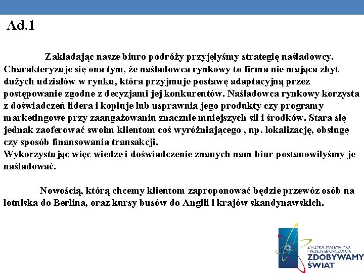  Ad. 1 Zakładając nasze biuro podróży przyjęłyśmy strategię naśladowcy. Charakteryzuje się ona tym,