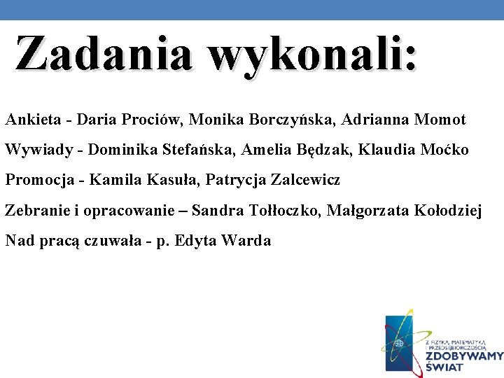 Zadania wykonali: Ankieta - Daria Prociów, Monika Borczyńska, Adrianna Momot Wywiady - Dominika Stefańska,