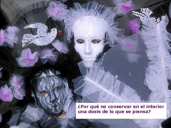 ¿Por qué no conservar en el interior una dosis de lo que se piensa? ¿Por qué no conservar en el interior una dosis de lo que se piensa?