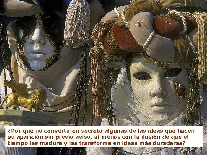 ¿Por qué no convertir en secreto algunas de las ideas que hacen su aparición ¿Por qué no convertir en secreto algunas de las ideas que hacen su aparición