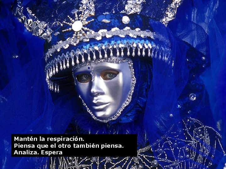 Mantén la respiración. Piensa que el otro también piensa. Analiza. Espera Mantén la respiración. Piensa que el otro también piensa. Analiza. Espera