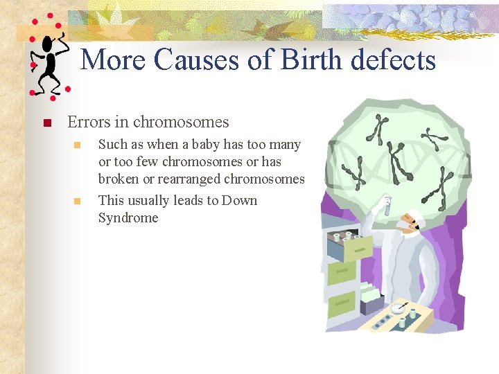 More Causes of Birth defects n Errors in chromosomes n n Such as when