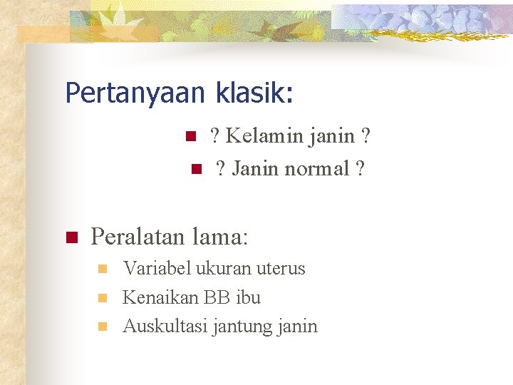 Pertanyaan klasik: n n n ? Kelamin janin ? ? Janin normal ? Peralatan