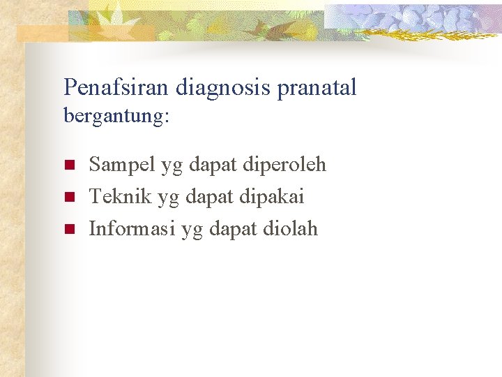 Penafsiran diagnosis pranatal bergantung: n n n Sampel yg dapat diperoleh Teknik yg dapat