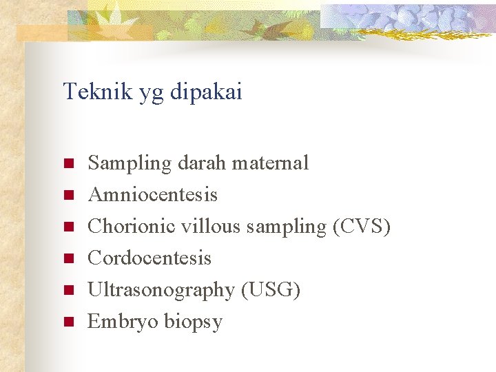 Teknik yg dipakai n n n Sampling darah maternal Amniocentesis Chorionic villous sampling (CVS)