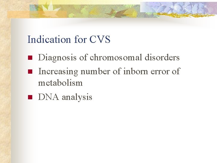 Indication for CVS n n n Diagnosis of chromosomal disorders Increasing number of inborn