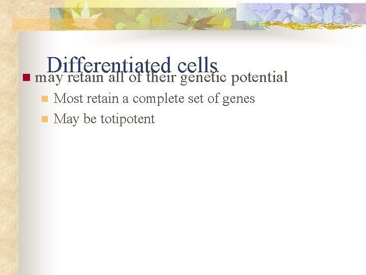 Differentiated cells n may retain all of their genetic potential n n Most retain