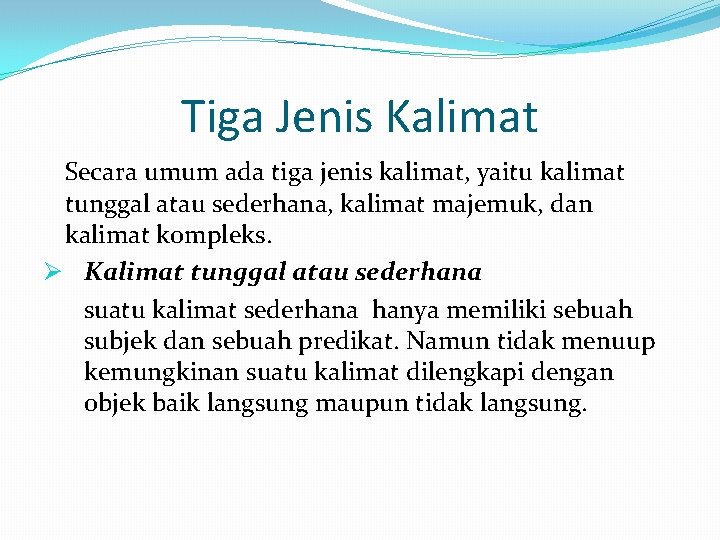 Tiga Jenis Kalimat Secara umum ada tiga jenis kalimat, yaitu kalimat tunggal atau sederhana,