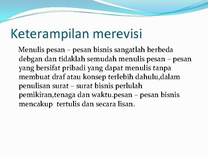 Keterampilan merevisi Menulis pesan – pesan bisnis sangatlah berbeda debgan dan tidaklah semudah menulis