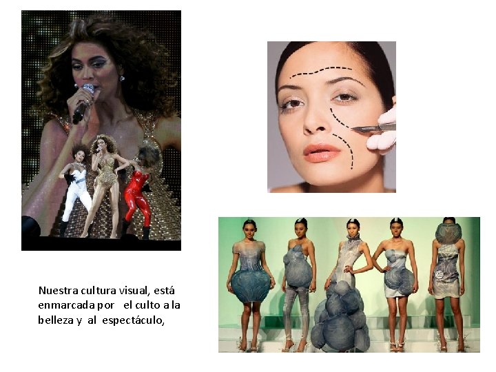 Nuestra cultura visual, está enmarcada por el culto a la belleza y al espectáculo,