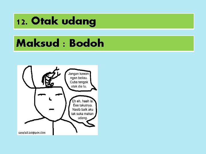 12. Otak udang Maksud : Bodoh 