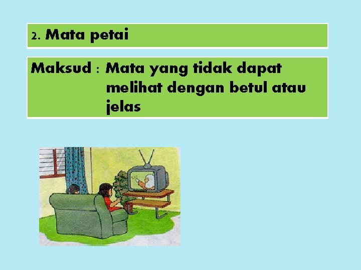 2. Mata petai Maksud : Mata yang tidak dapat melihat dengan betul atau jelas