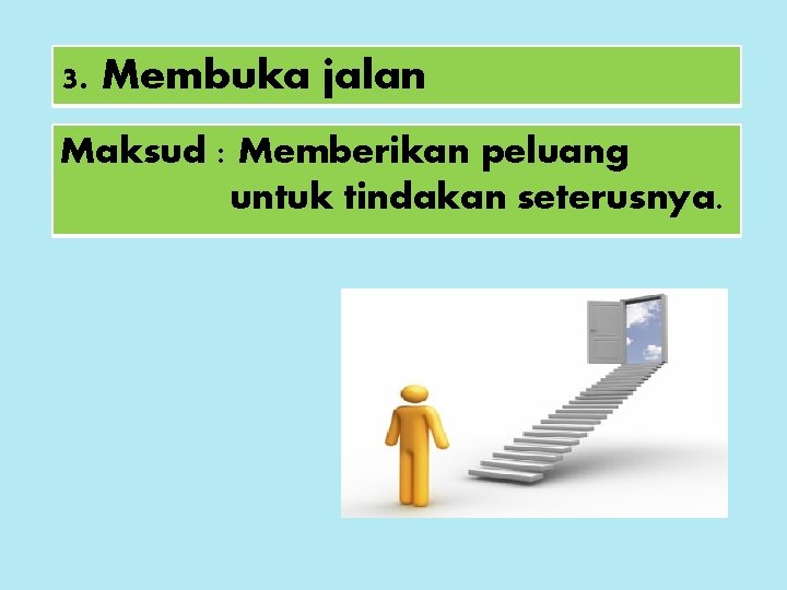 3. Membuka jalan Maksud : Memberikan peluang untuk tindakan seterusnya. 