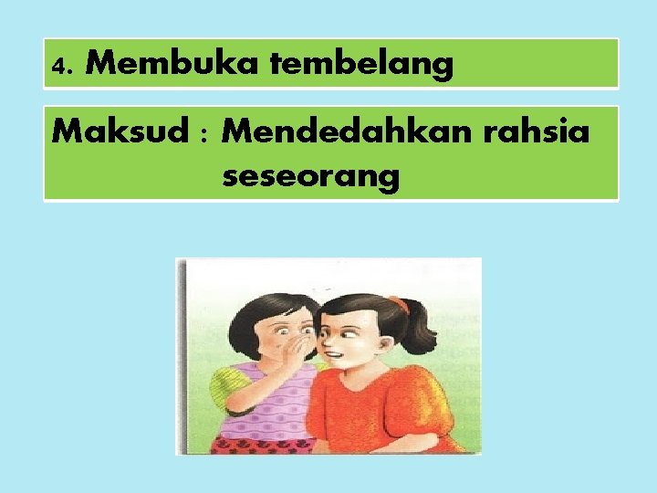 4. Membuka tembelang Maksud : Mendedahkan rahsia seseorang 