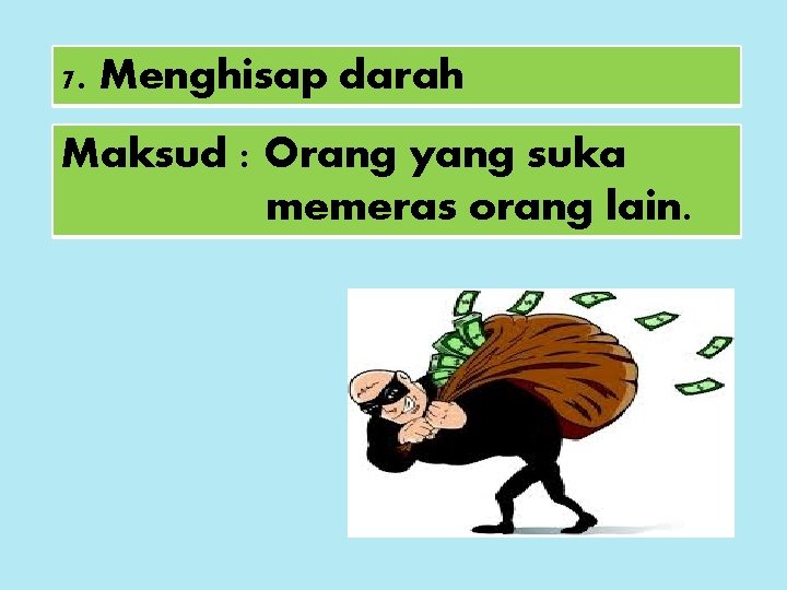 7. Menghisap darah Maksud : Orang yang suka memeras orang lain. 