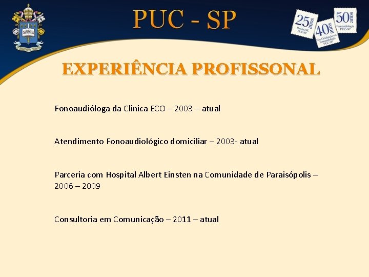EXPERIÊNCIA PROFISSONAL Fonoaudióloga da Clinica ECO – 2003 – atual Atendimento Fonoaudiológico domiciliar –