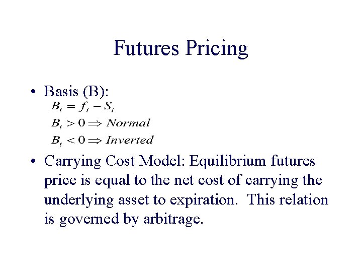 Futures Pricing • Basis (B): • Carrying Cost Model: Equilibrium futures price is equal