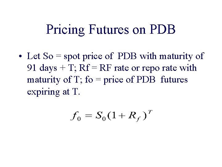 Pricing Futures on PDB • Let So = spot price of PDB with maturity