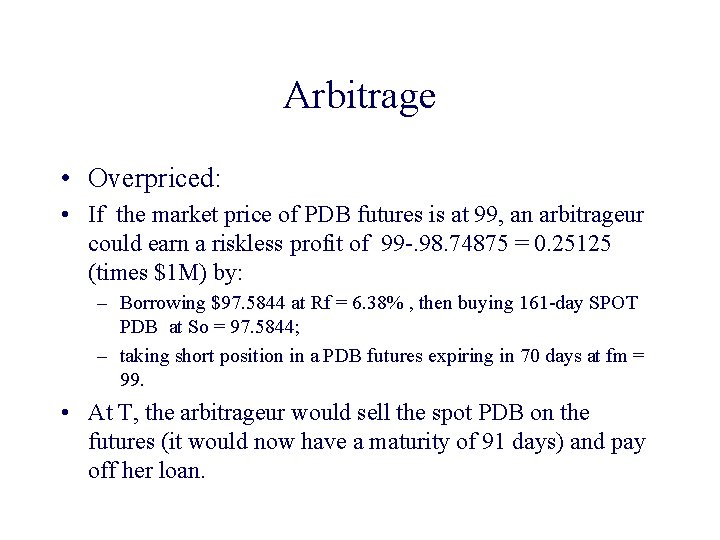 Arbitrage • Overpriced: • If the market price of PDB futures is at 99,