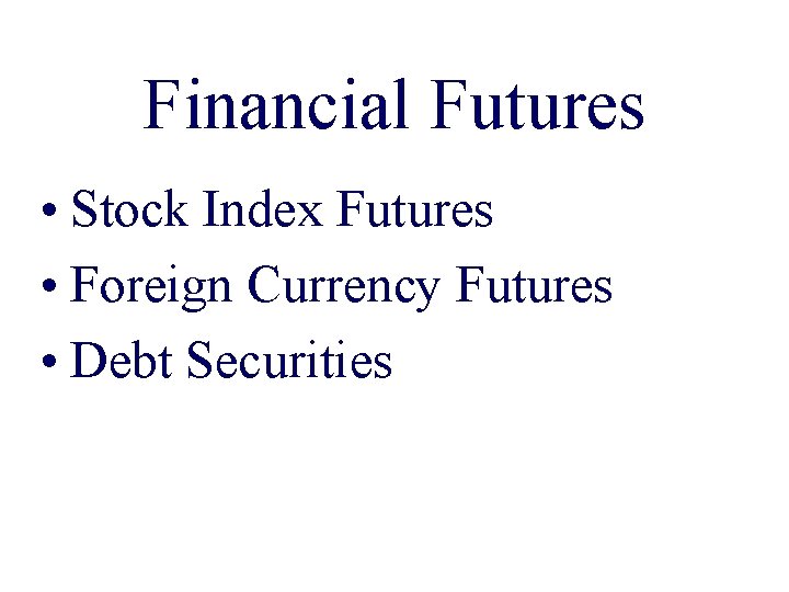 Financial Futures • Stock Index Futures • Foreign Currency Futures • Debt Securities 