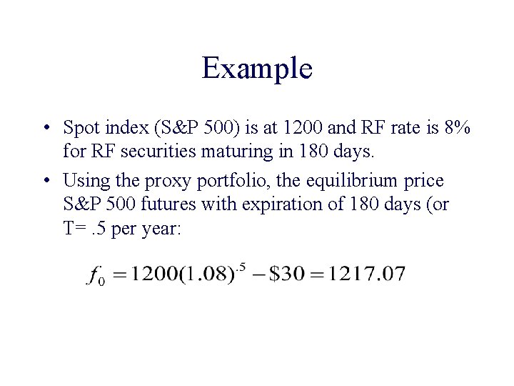 Example • Spot index (S&P 500) is at 1200 and RF rate is 8%