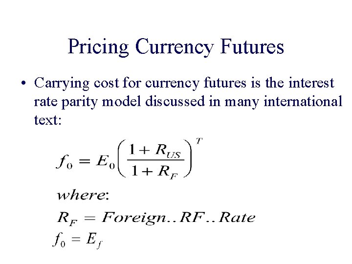 Pricing Currency Futures • Carrying cost for currency futures is the interest rate parity