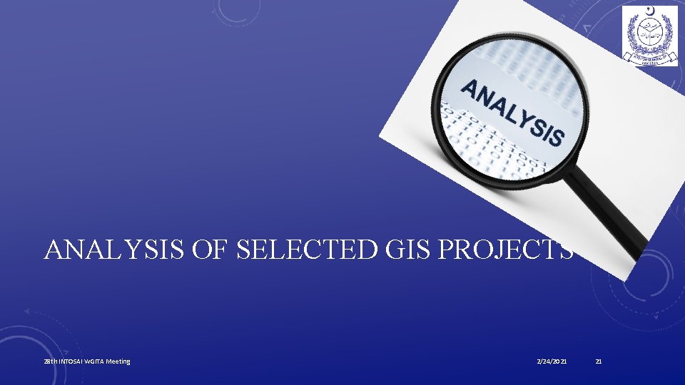 ANALYSIS OF SELECTED GIS PROJECTS 28 th INTOSAI WGITA Meeting 2/24/2021 21 