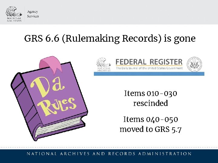 GRS 6. 6 (Rulemaking Records) is gone Items 010 -030 rescinded Items 040 -050