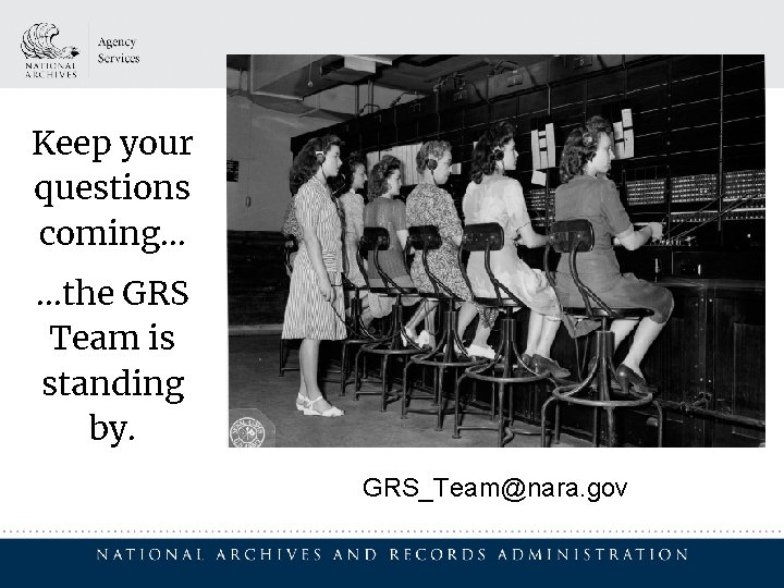 Keep your questions coming… …the GRS Team is standing by. GRS_Team@nara. gov 