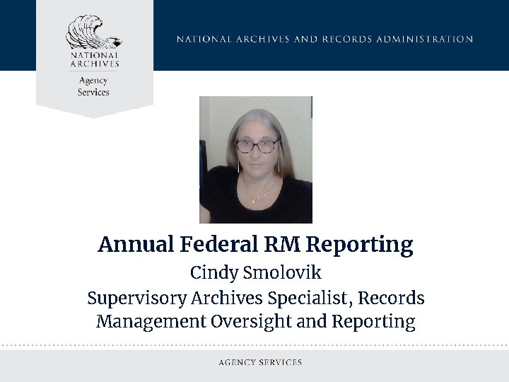 Annual Federal RM Reporting Cindy Smolovik Supervisory Archives Specialist, Records Management Oversight and Reporting