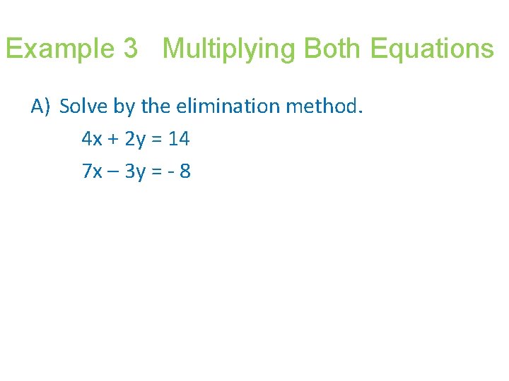Example 3 Multiplying Both Equations A) Solve by the elimination method. 4 x +