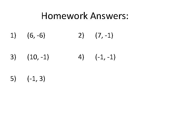 Homework Answers: 1) (6, -6) 2) (7, -1) 3) (10, -1) 4) (-1, -1)