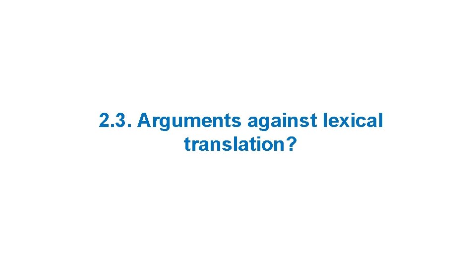 2. 3. Arguments against lexical translation? 