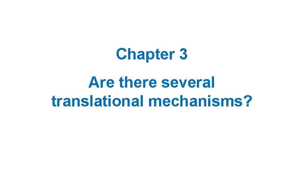 Chapter 3 Are there several translational mechanisms? 