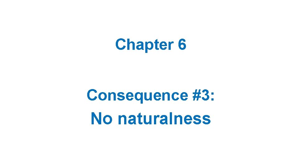 Chapter 6 Consequence #3: No naturalness 