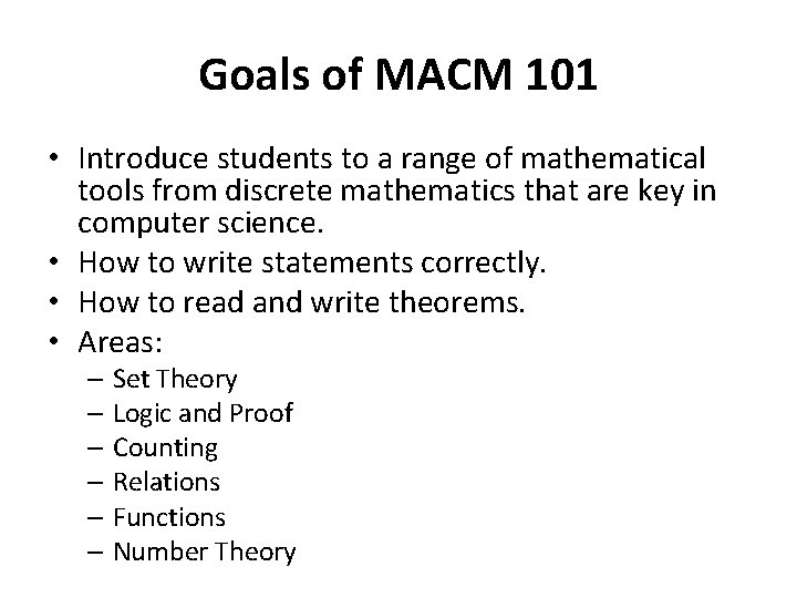 Goals of MACM 101 • Introduce students to a range of mathematical tools from