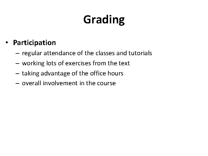 Grading • Participation – – regular attendance of the classes and tutorials working lots