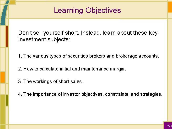 Learning Objectives Don’t sell yourself short. Instead, learn about these key investment subjects: 1.