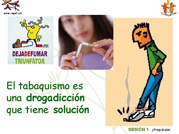 El tabaquismo es una drogadicción que tiene solución SESIÓN 1. ¡Prepárate! 