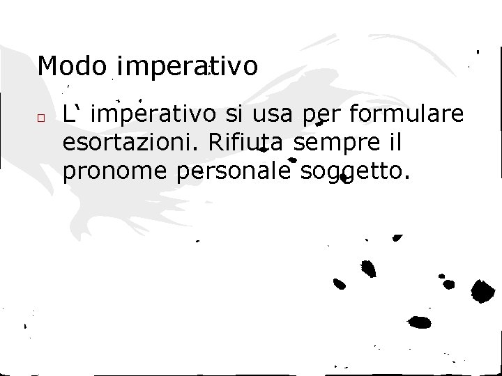 Modo imperativo □ L‘ imperativo si usa per formulare esortazioni. Rifiuta sempre il pronome