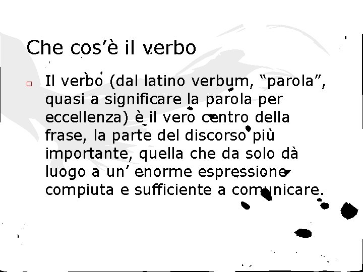 Che cos’è il verbo □ Il verbo (dal latino verbum, “parola”, quasi a significare